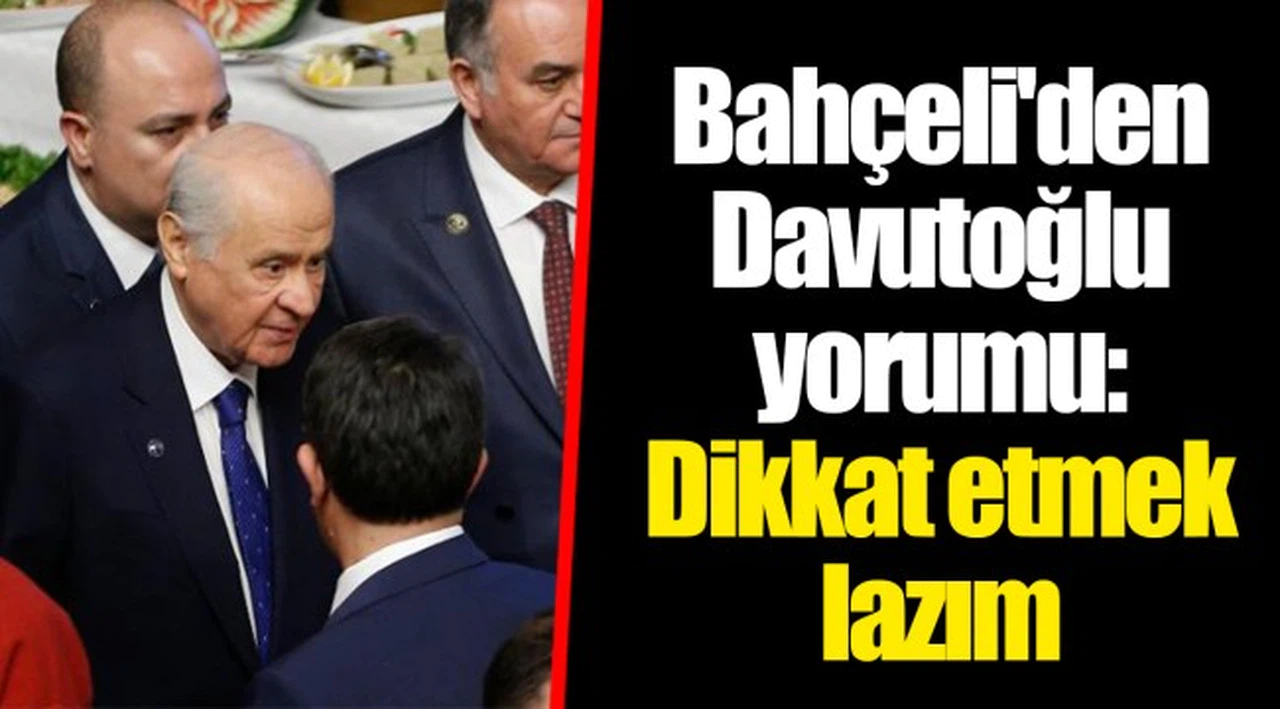 Bahçeli'den Davutoğlu yorumu: Dikkat etmek lazım