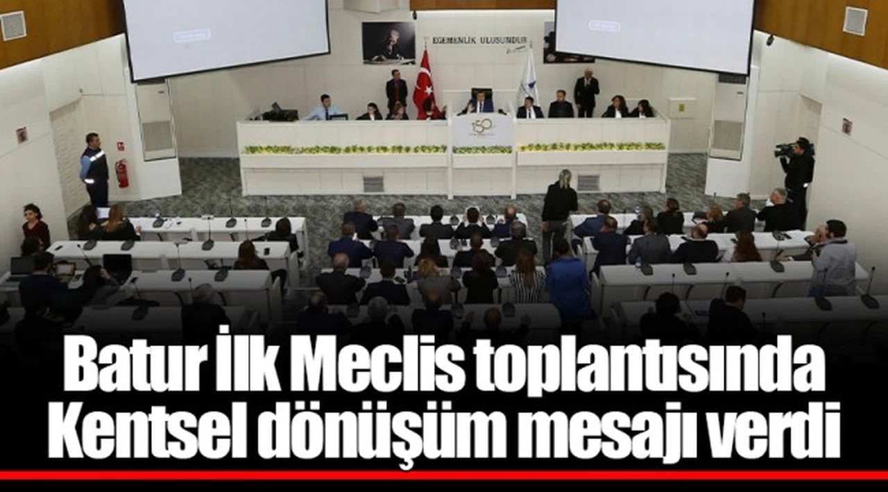 Batur İlk Meclis toplantısında Kentsel dönüşüm mesajı verdi