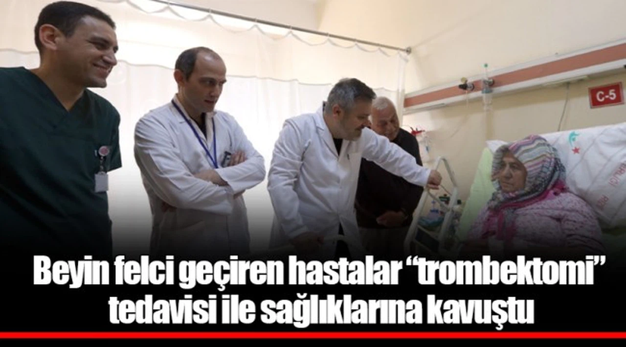 Beyin felci geçiren hastalar “trombektomi” tedavisi ile sağlıklarına kavuştu