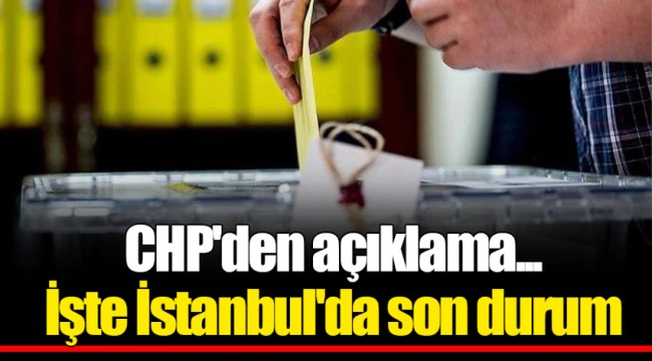 CHP'den açıklama... İşte İstanbul'da son durum