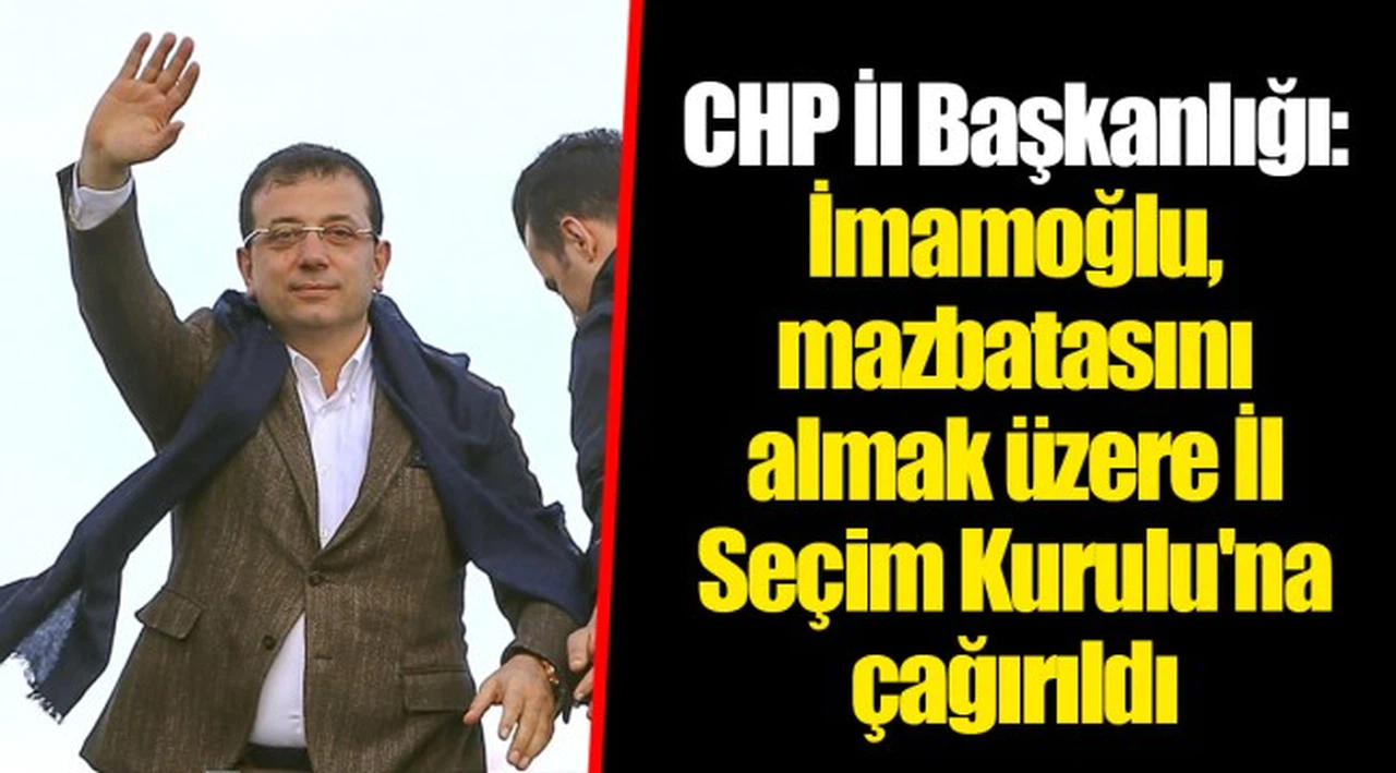 CHP İl Başkanlığı: İmamoğlu, mazbatasını almak üzere İl Seçim Kurulu'na çağırıldı