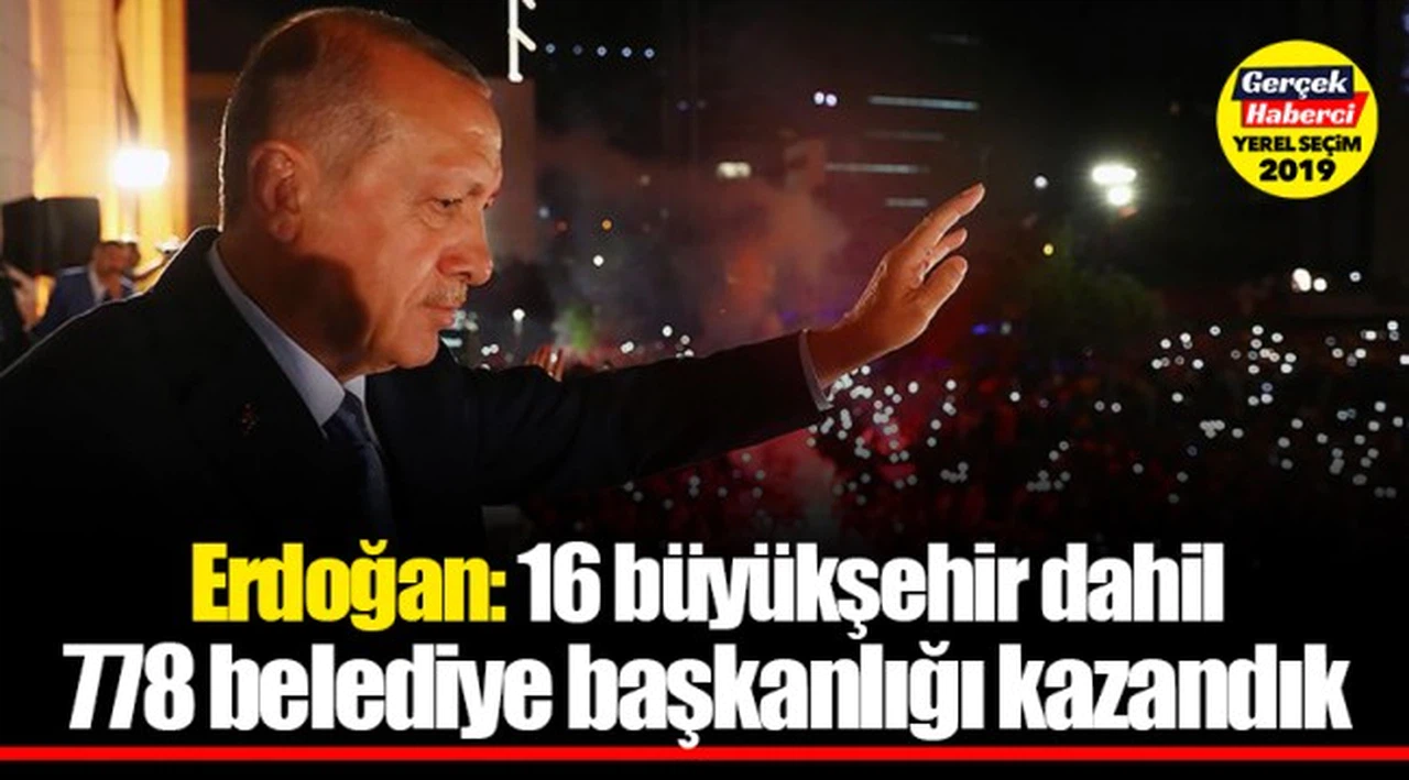 Cumhurbaşkanı Erdoğan: 16 büyükşehir dahil 778 belediye başkanlığı kazandık