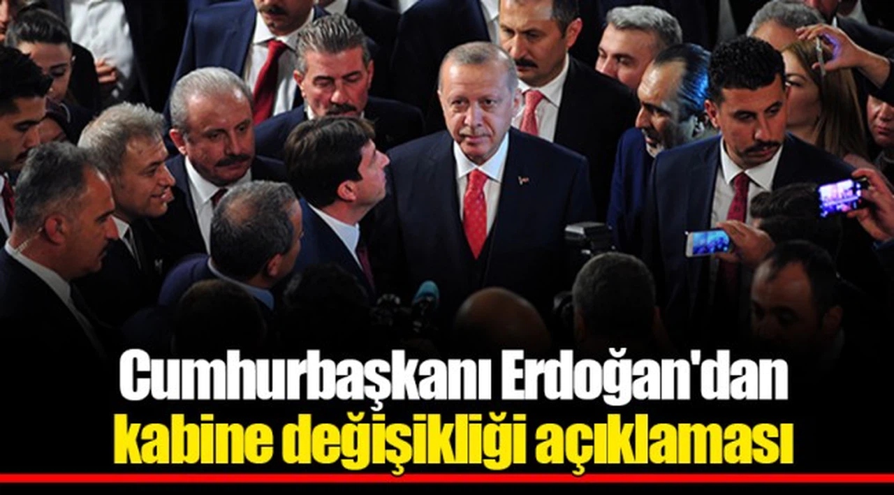 Cumhurbaşkanı Erdoğan'dan kabine değişikliği açıklaması