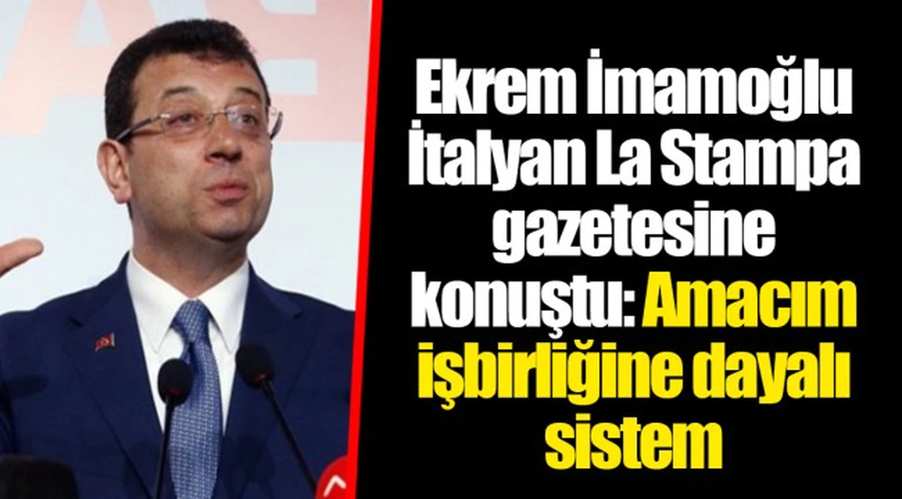 Ekrem İmamoğlu İtalyan La Stampa gazetesine konuştu: Amacım işbirliğine dayalı sistem