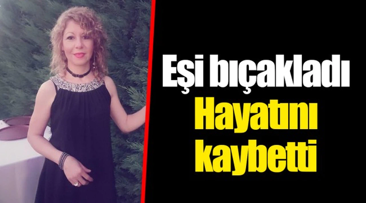 Eşi bıçakladı... Hayatını kaybetti
