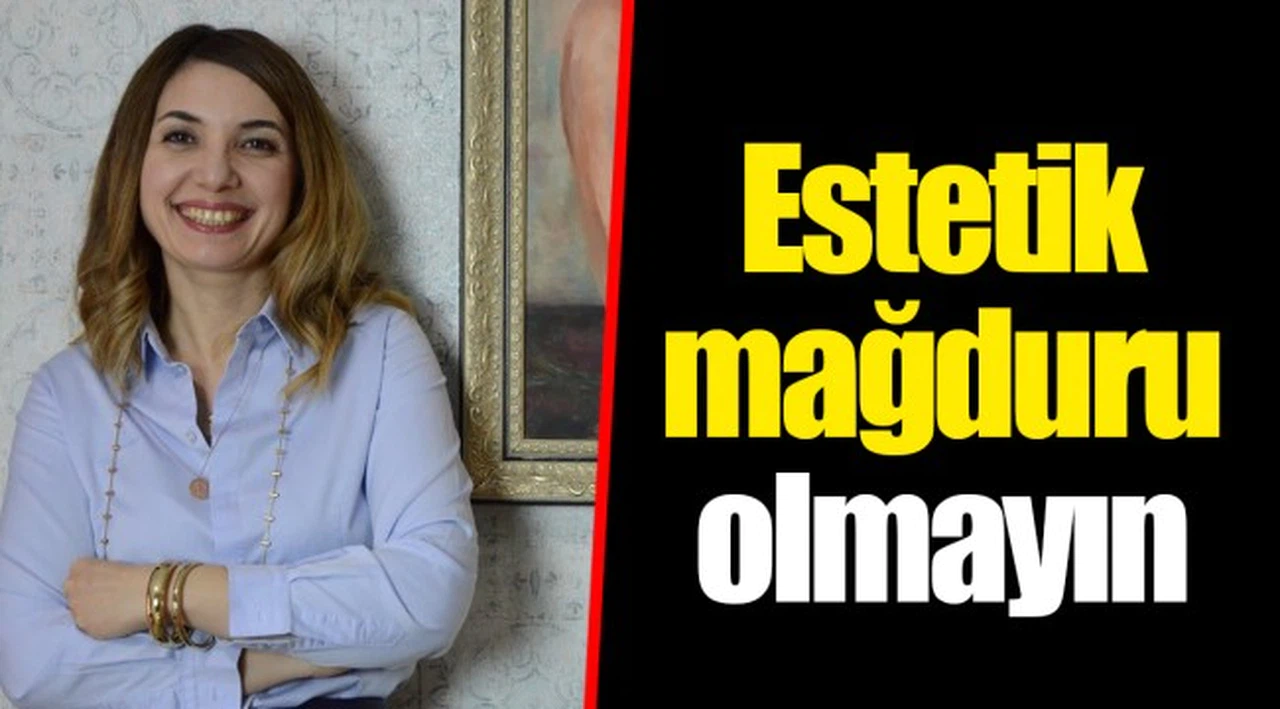 Estetik mağduru olmayın