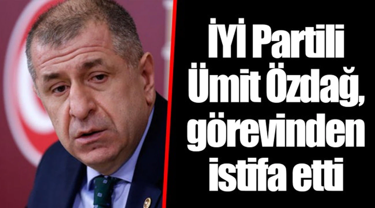 İYİ Partili Ümit Özdağ, görevinden istifa etti