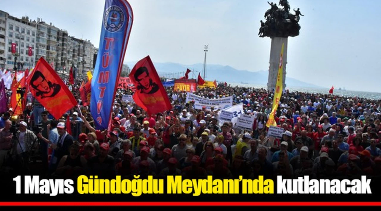 İzmir’de 1 Mayıs Gündoğdu Meydanı’nda kutlanacak
