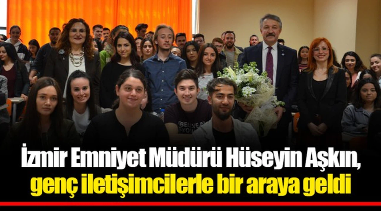 İzmir Emniyet Müdürü Hüseyin Aşkın, genç iletişimcilerle bir araya geldi