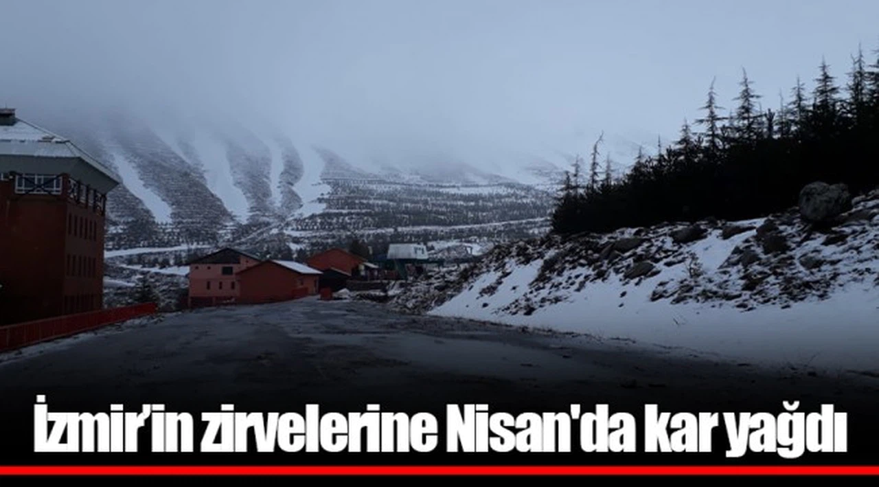 İzmir’in zirvelerine Nisan'da kar yağdı