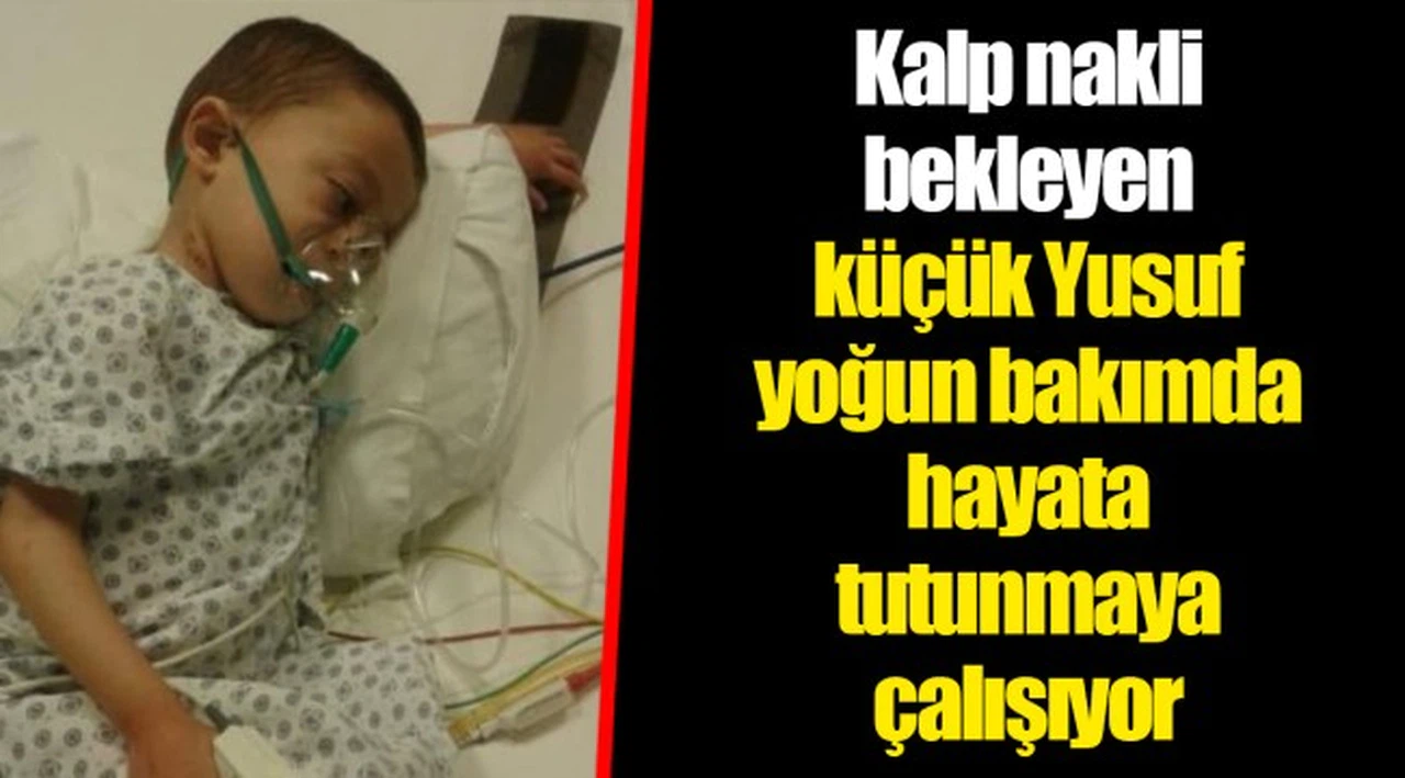 Kalp nakli bekleyen küçük Yusuf yoğun bakımda hayata tutunmaya çalışıyor