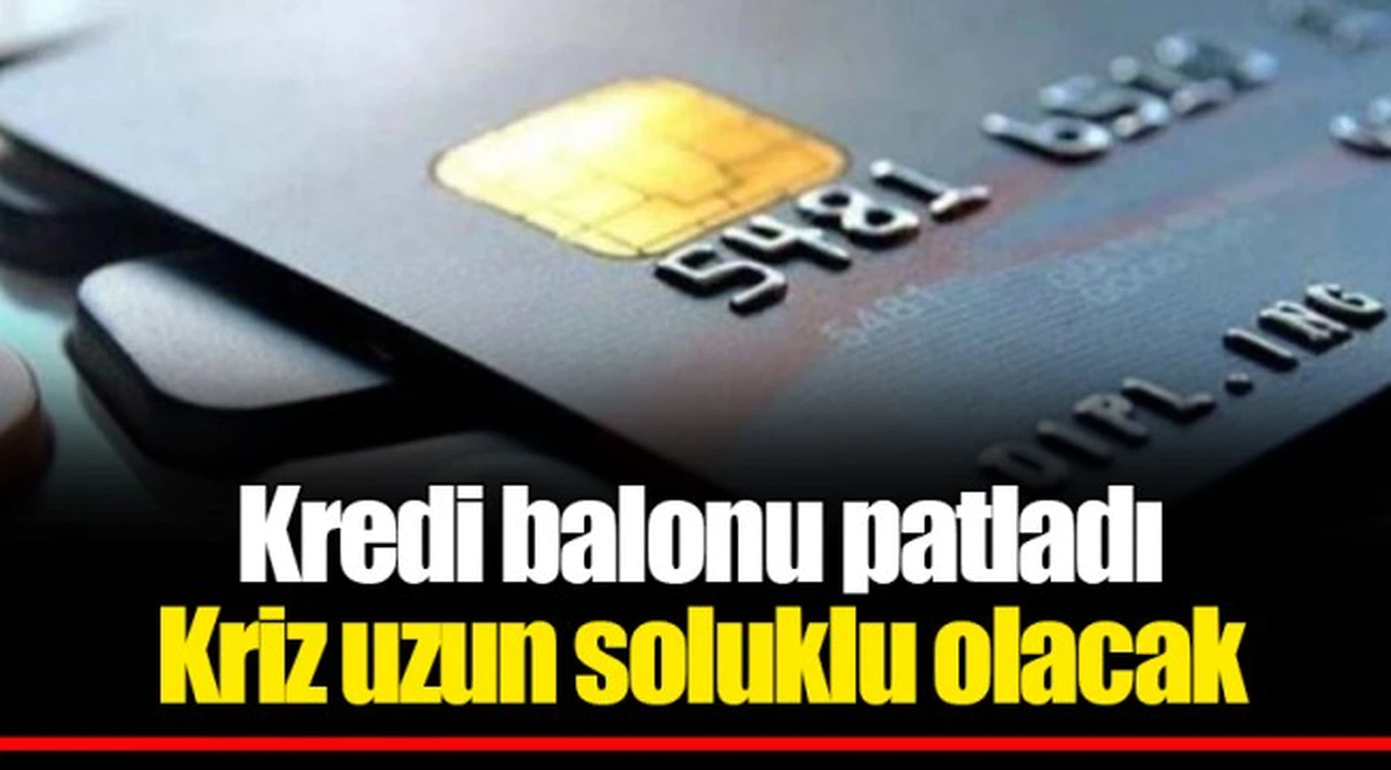 Kredi balonu patladı Kriz uzun soluklu olacak