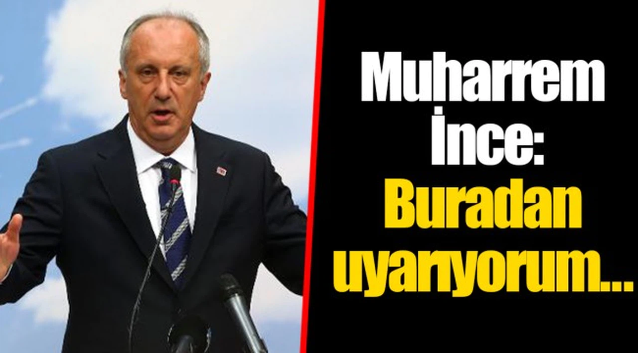 Muharrem İnce: Buradan uyarıyorum...