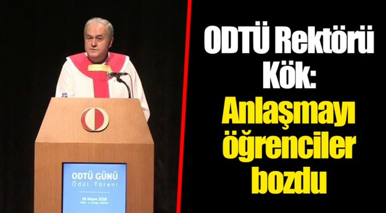 ODTÜ Rektörü Kök: Anlaşmayı öğrenciler bozdu