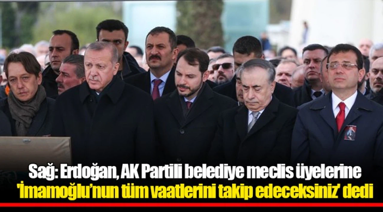 Sağ: Erdoğan, AK Partili belediye meclis üyelerine 'İmamoğlu’nun tüm vaatlerini takip edeceksiniz' dedi