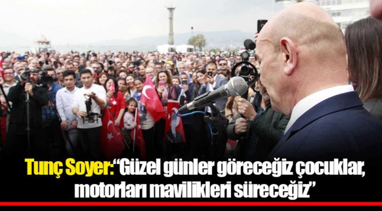 Tunç Soyer: "Güzel günler göreceğiz çocuklar, motorları mavilikleri süreceğiz"