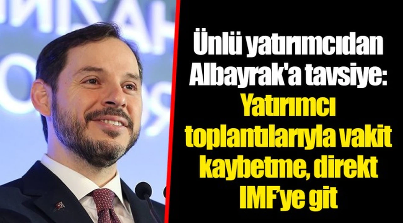 Ünlü yatırımcıdan Albayrak'a tavsiye: Yatırımcı toplantılarıyla vakit kaybetme, direkt IMF’ye git