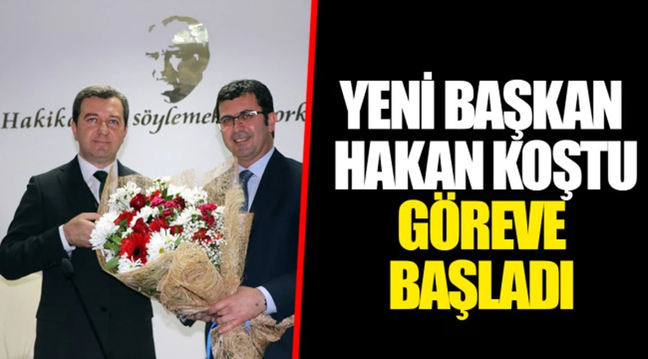 YENİ BAŞKAN HAKAN KOŞTU GÖREVE BAŞLADI 