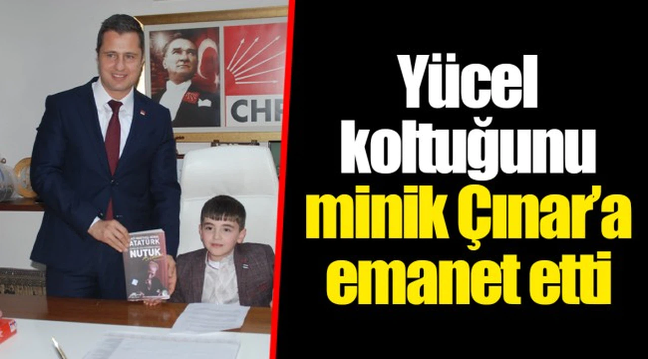 Yücel koltuğunu minik Çınar’a emanet etti 