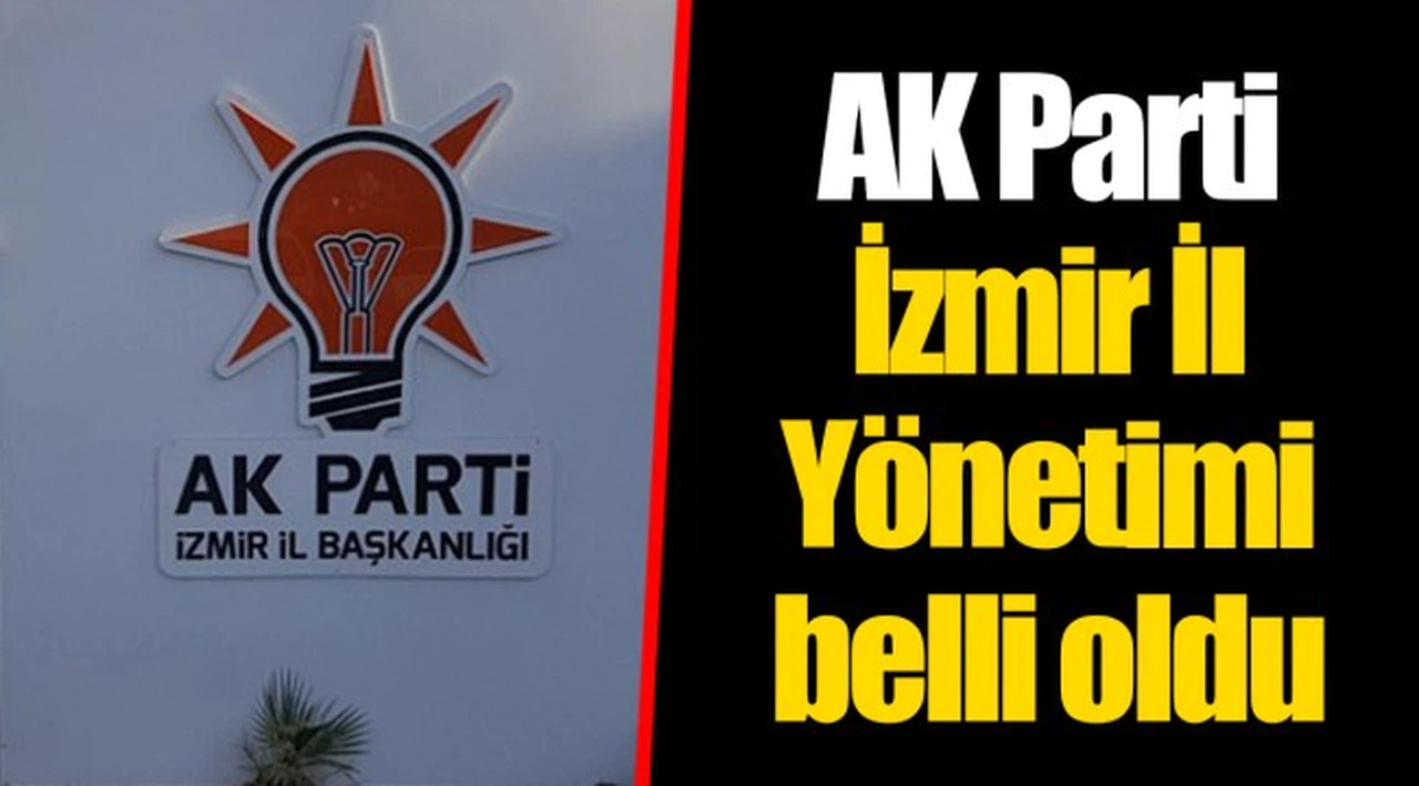 AK Parti İzmir İl Yönetimi belli oldu 
