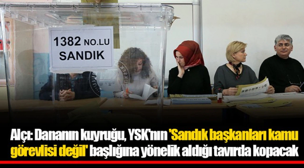 Alçı: Dananın kuyruğu, YSK'nın 'Sandık başkanları kamu görevlisi değil' başlığına yönelik aldığı tavırda kopacak