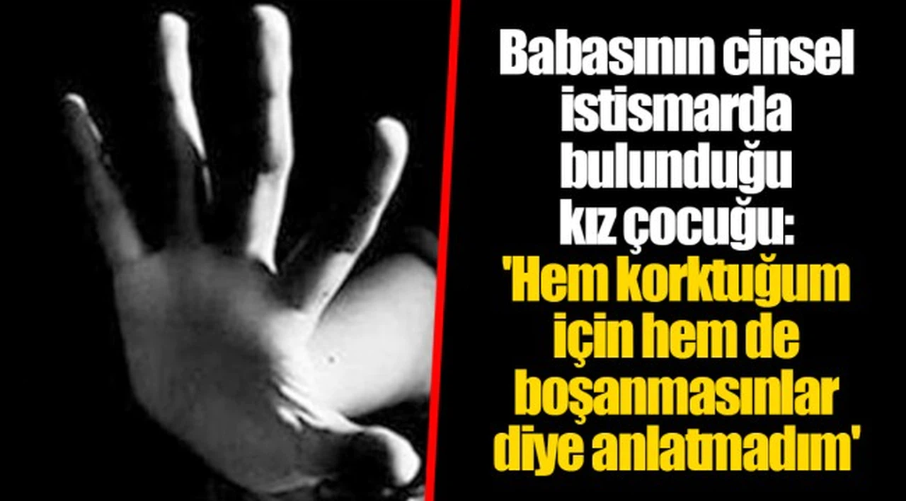Babasının cinsel istismarda bulunduğu kız çocuğu: 'Hem korktuğum için hem de boşanmasınlar diye anlatmadım'