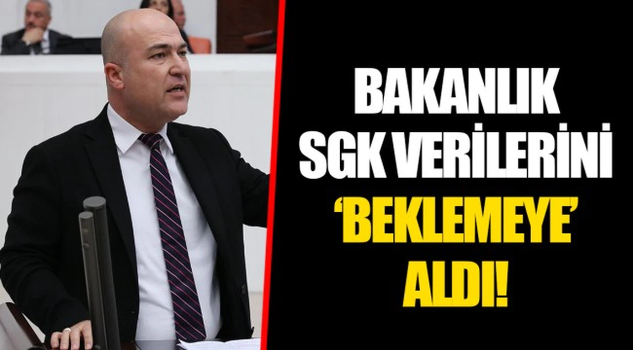 BAKANLIK SGK VERİLERİNİ ‘BEKLEMEYE’ ALDI!