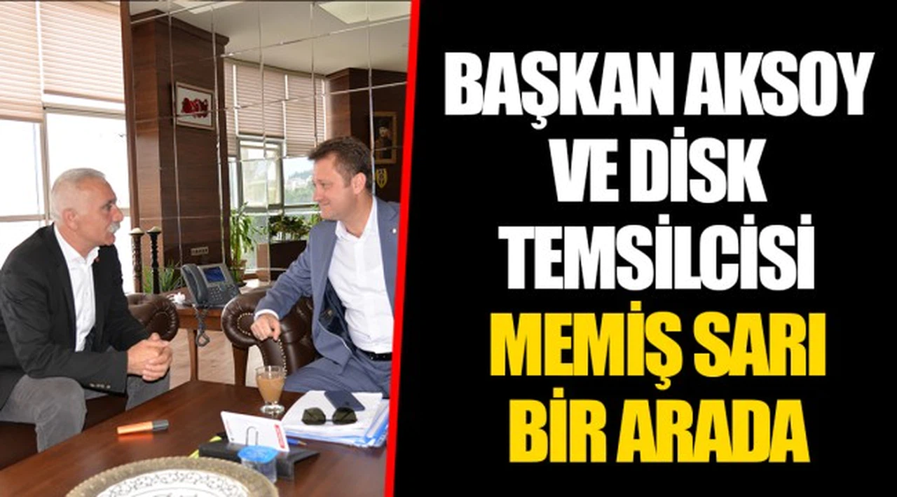 BAŞKAN AKSOY’A DİSK ZİYARETİ
