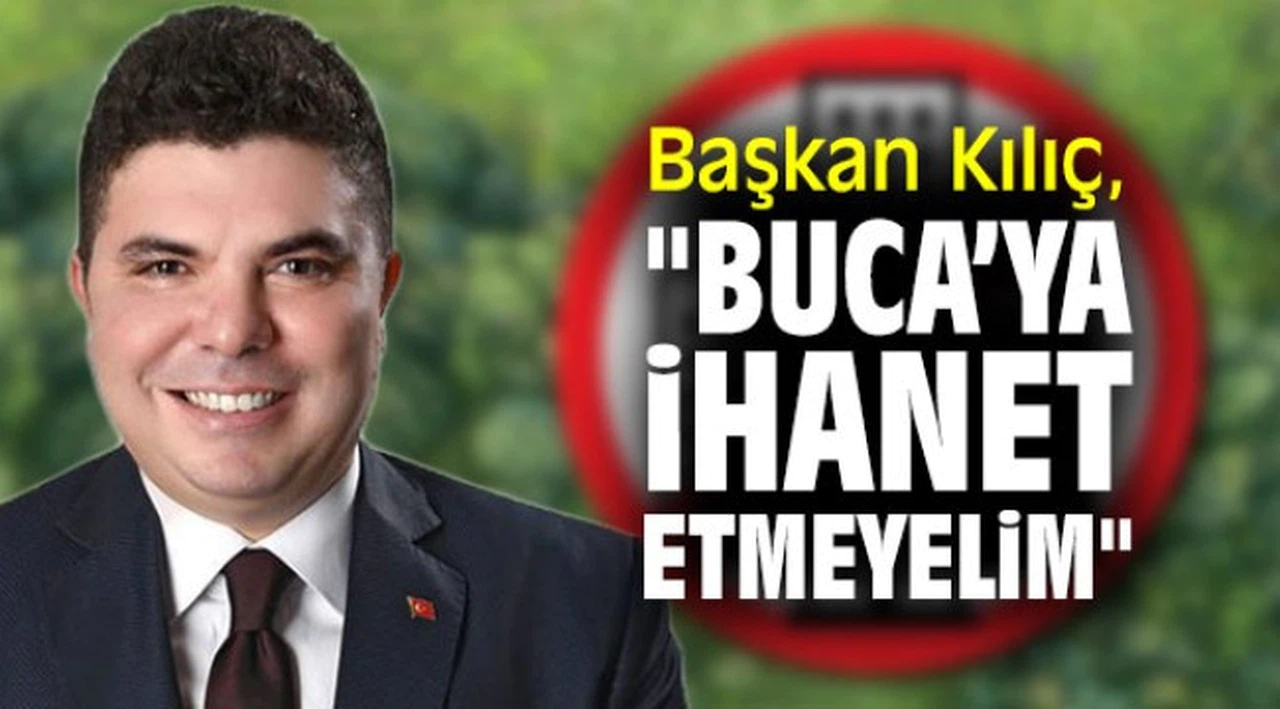 Başkan Kılıç, "Buca’ya ihanet etmeyelim"