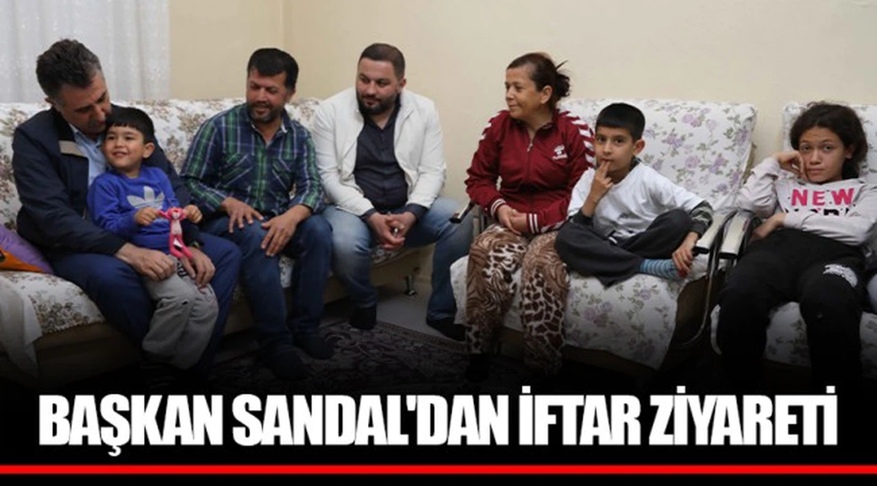 BAŞKAN SANDAL'DAN İFTAR ZİYARETİ