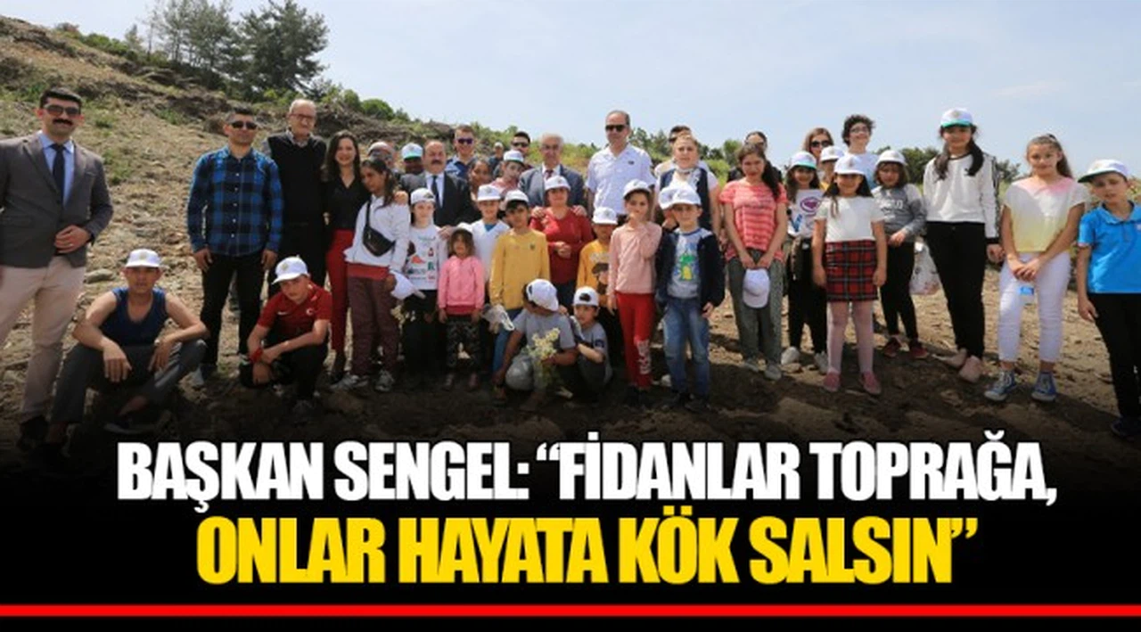 BAŞKAN SENGEL: “FİDANLAR TOPRAĞA, ONLAR HAYATA KÖK SALSIN”