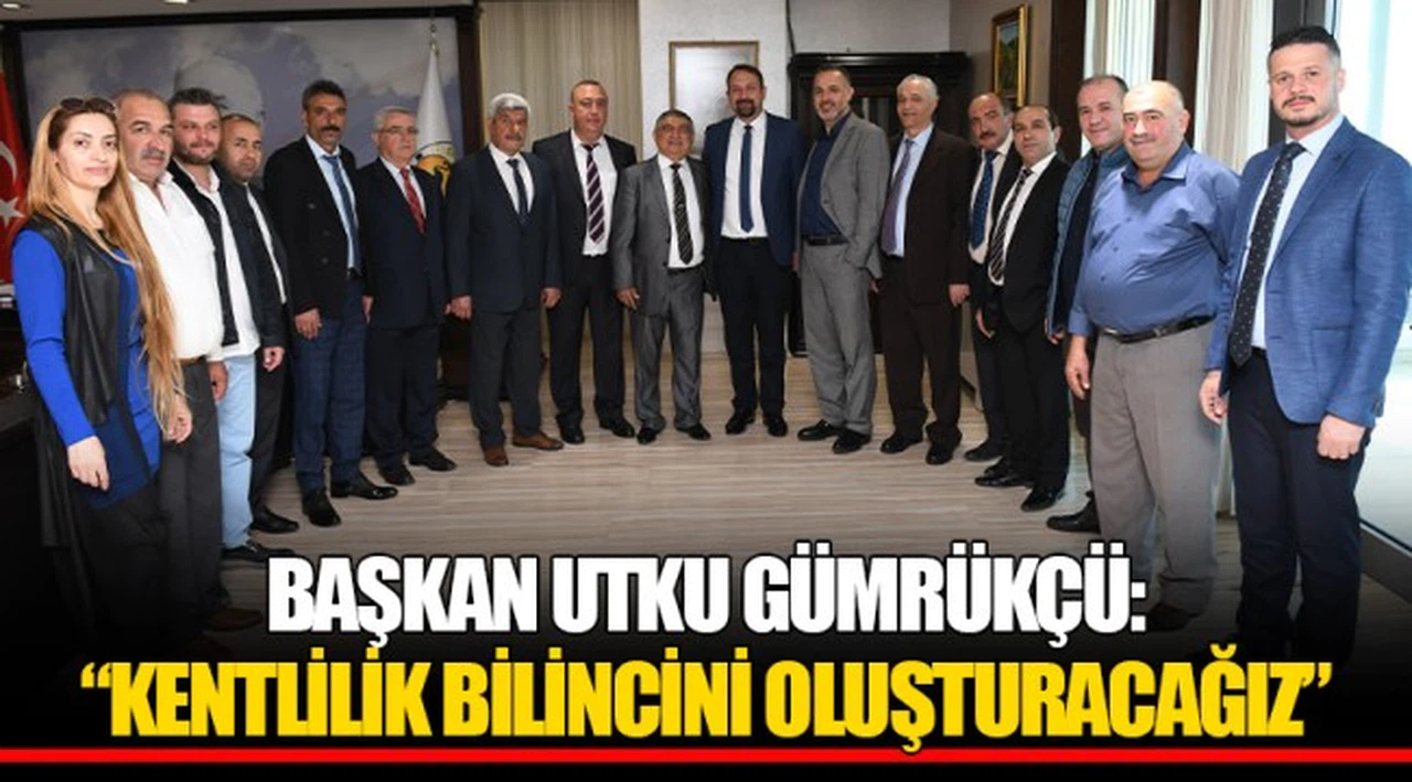 BAŞKAN UTKU GÜMRÜKÇÜ: “KENTLİLİK BİLİNCİNİ OLUŞTURACAĞIZ”