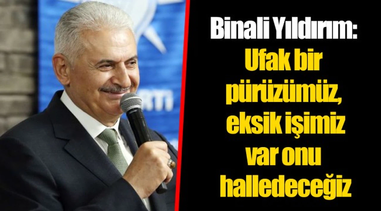 Binali Yıldırım: Ufak bir pürüzümüz, eksik işimiz var onu halledeceğiz