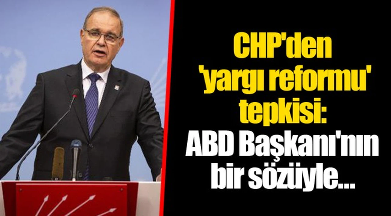 CHP'den 'yargı reformu' tepkisi: ABD Başkanı'nın bir sözüyle...