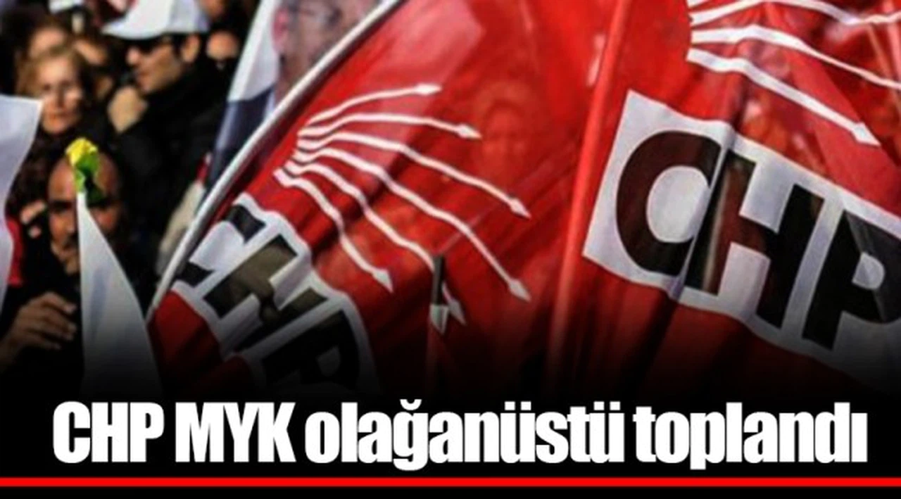 CHP MYK olağanüstü toplandı