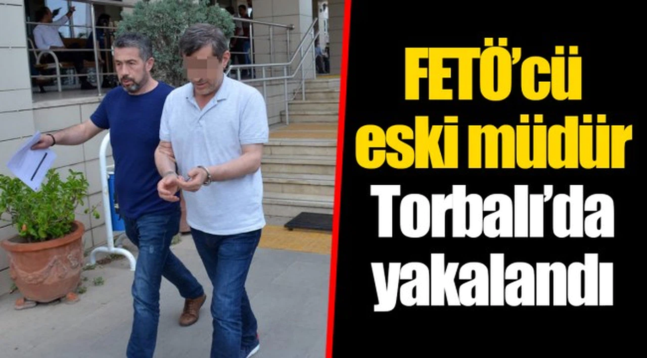FETÖ’cü eski müdür Torbalı’da yakalandı