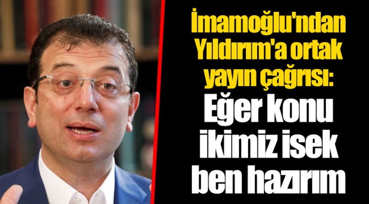 İmamoğlu'ndan Yıldırım'a ortak yayın çağrısı: Eğer konu ikimiz isek ben hazırım