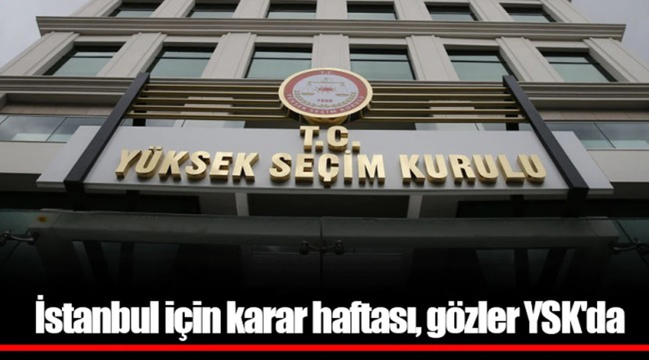 İstanbul için karar haftası, gözler YSK'da