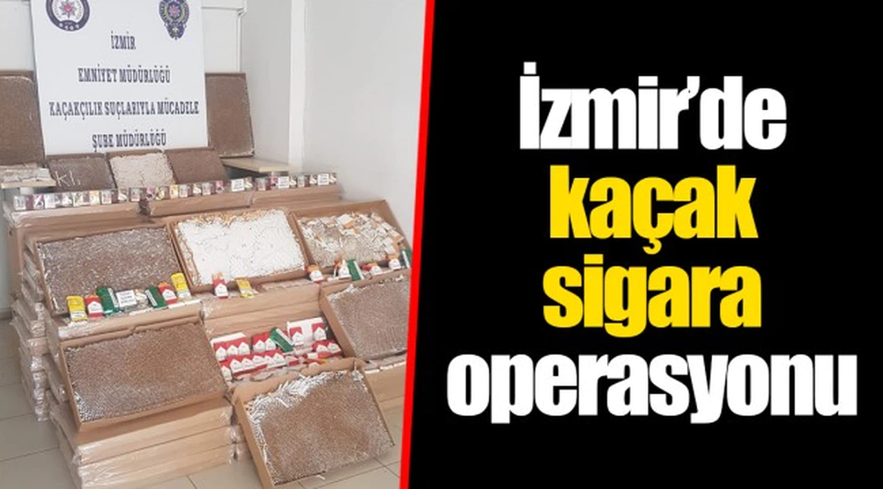 İzmir’de kaçak sigara operasyonu