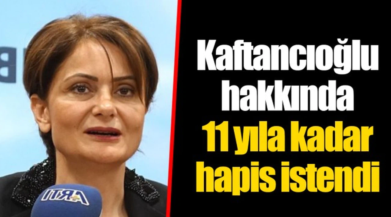 Kaftancıoğlu hakkında 11 yıla kadar hapis istendi