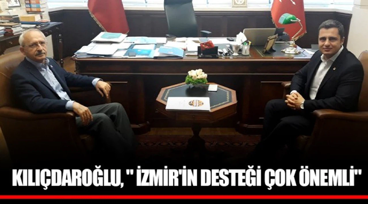 KILIÇDAROĞLU, " İZMİR'İN DESTEĞİ ÇOK ÖNEMLİ"