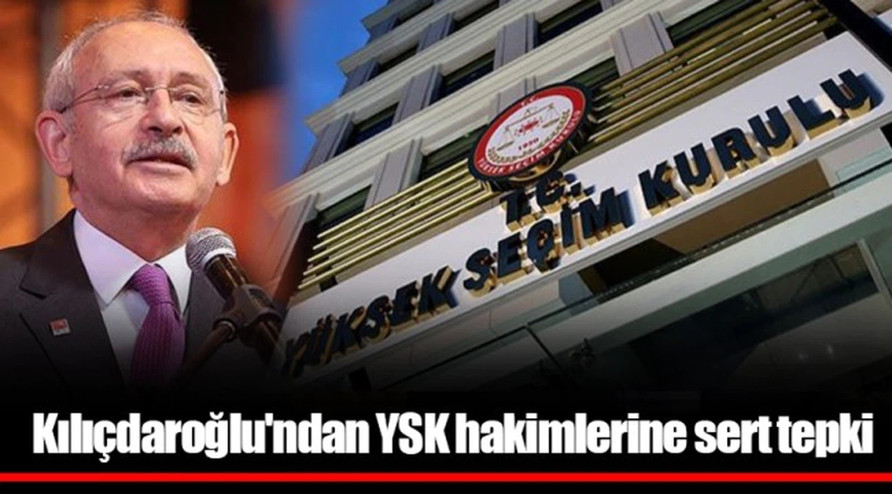Kılıçdaroğlu'ndan YSK hakimlerine sert tepki