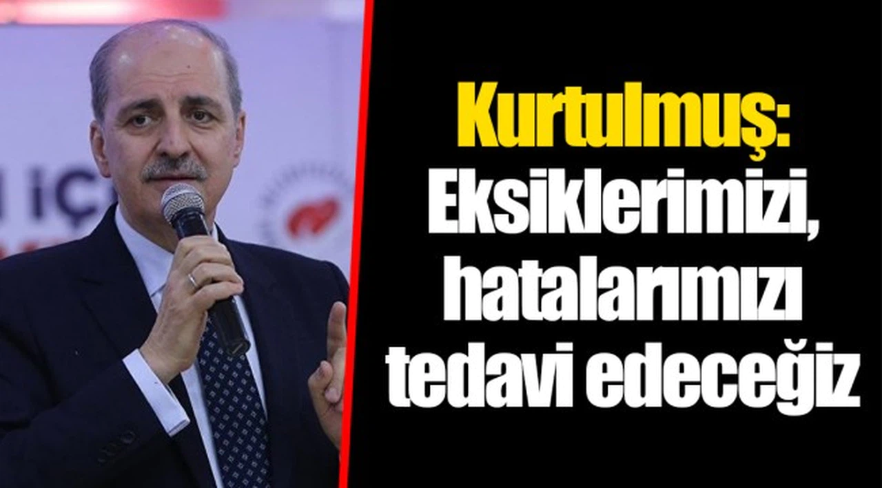 Kurtulmuş: Eksiklerimizi, hatalarımızı tedavi edeceğiz