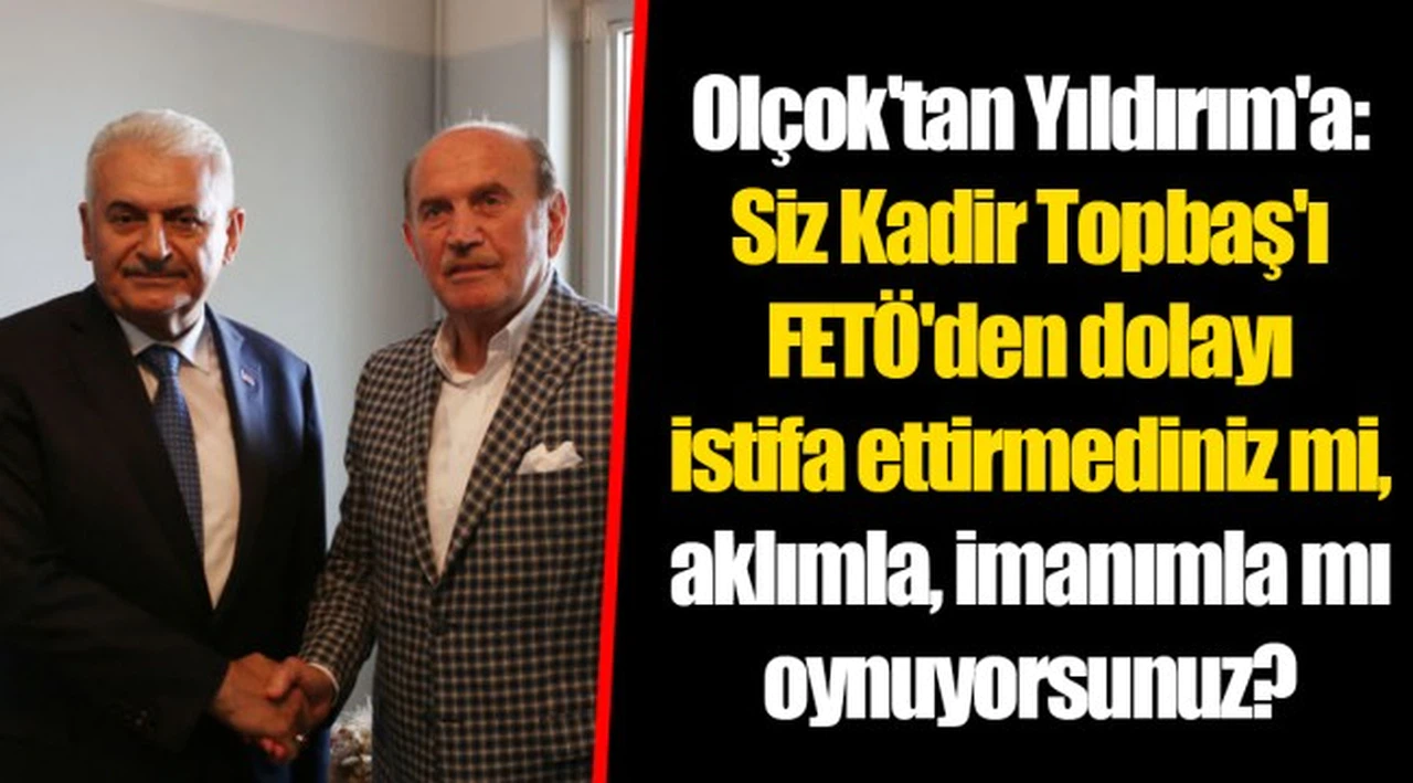 Olçok'tan Yıldırım'a: Siz Kadir Topbaş'ı FETÖ'den dolayı istifa ettirmediniz mi, aklımla, imanımla mı oynuyorsunuz?