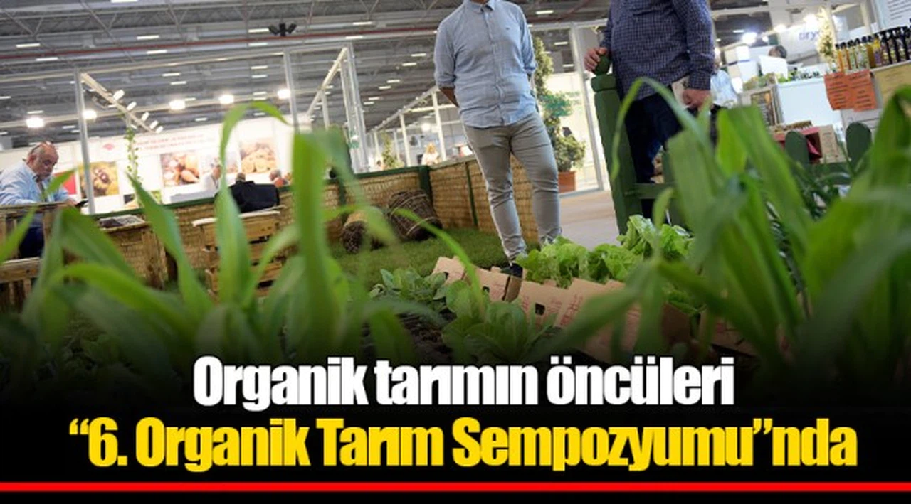 Organik tarımın öncüleri “6. Organik Tarım Sempozyumu”nda 