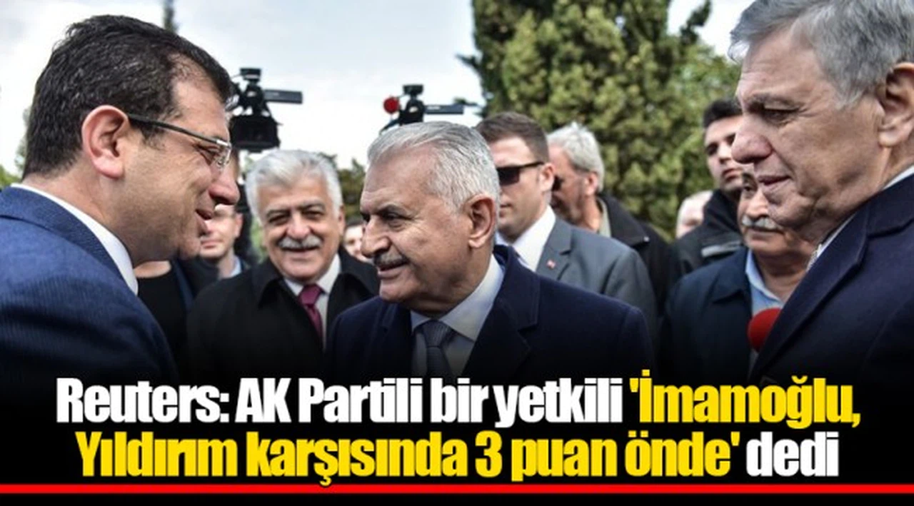 Reuters: AK Partili bir yetkili 'İmamoğlu, Yıldırım karşısında 3 puan önde' dedi