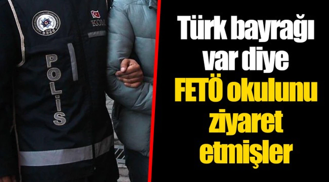 Türk bayrağı var diye FETÖ okulunu ziyaret etmişler
