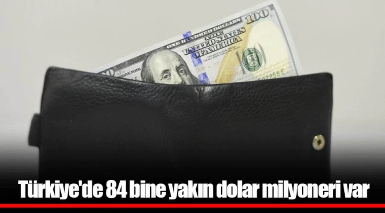 Türkiye'de 84 bine yakın dolar milyoneri var