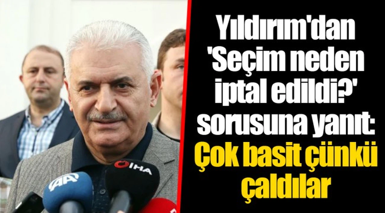 Yıldırım'dan 'Seçim neden iptal edildi?' sorusuna yanıt: Çok basit çünkü çaldılar
