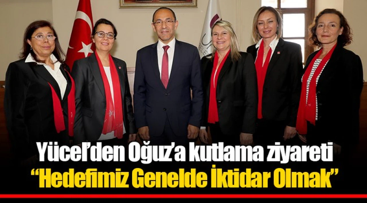 Yücel’den Oğuz’a kutlama ziyareti  “Hedefimiz Genelde İktidar Olmak”